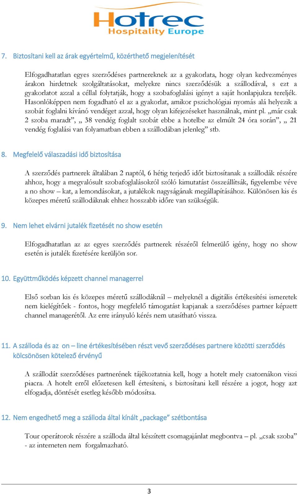 Hasonlóképpen nem fogadható el az a gyakorlat, amikor pszichológiai nyomás alá helyezik a szobát foglalni kívánó vendéget azzal, hogy olyan kifejezéseket használnak, mint pl.