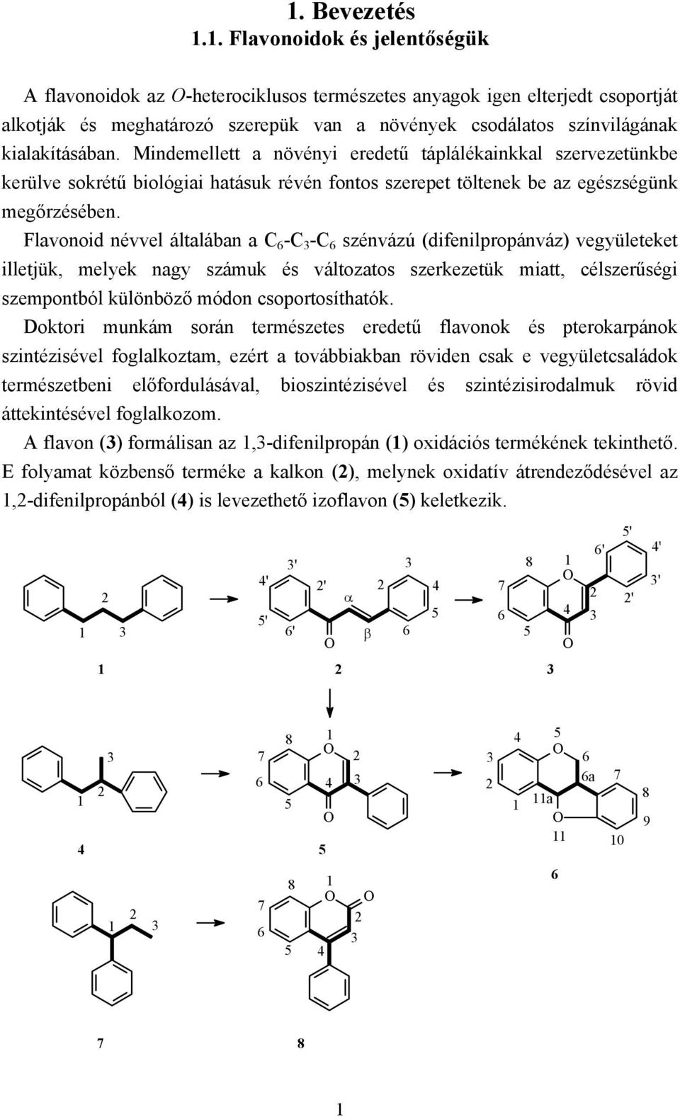 Flavonoid névvel általában a C 6 -C 3 -C 6 szénvázú (difenilpropánváz) vegyületeket illetjük, melyek nagy számuk és változatos szerkezetük miatt, célszerűségi szempontból különböző módon