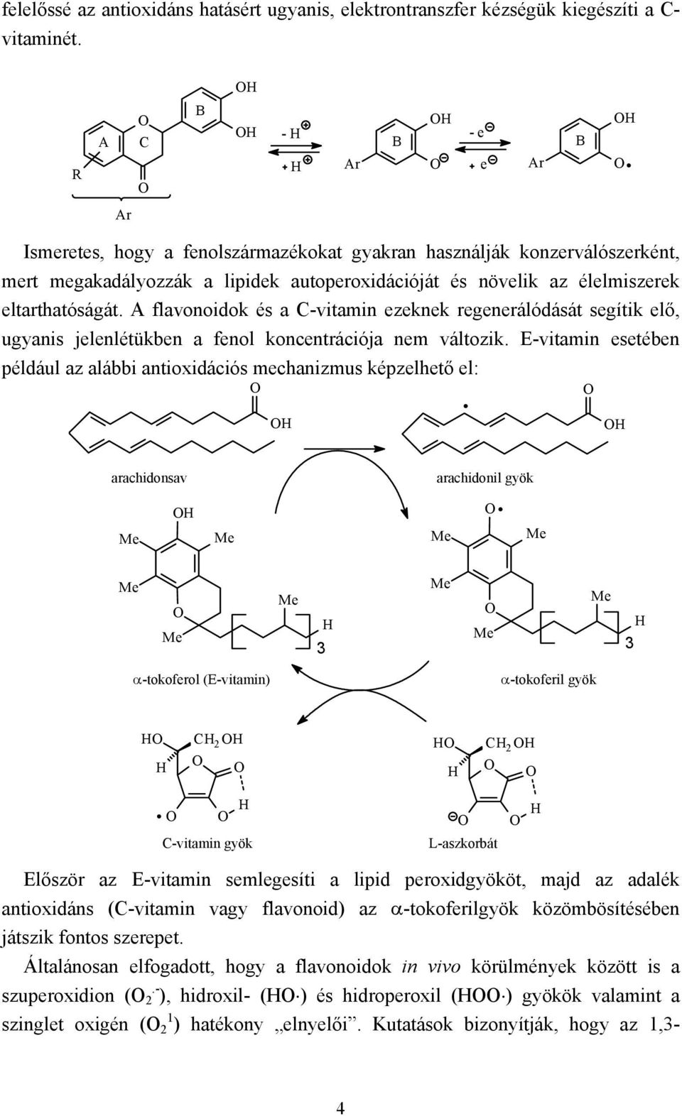 A flavonoidok és a C-vitamin ezeknek regenerálódását segítik elő, ugyanis jelenlétükben a fenol koncentrációja nem változik.