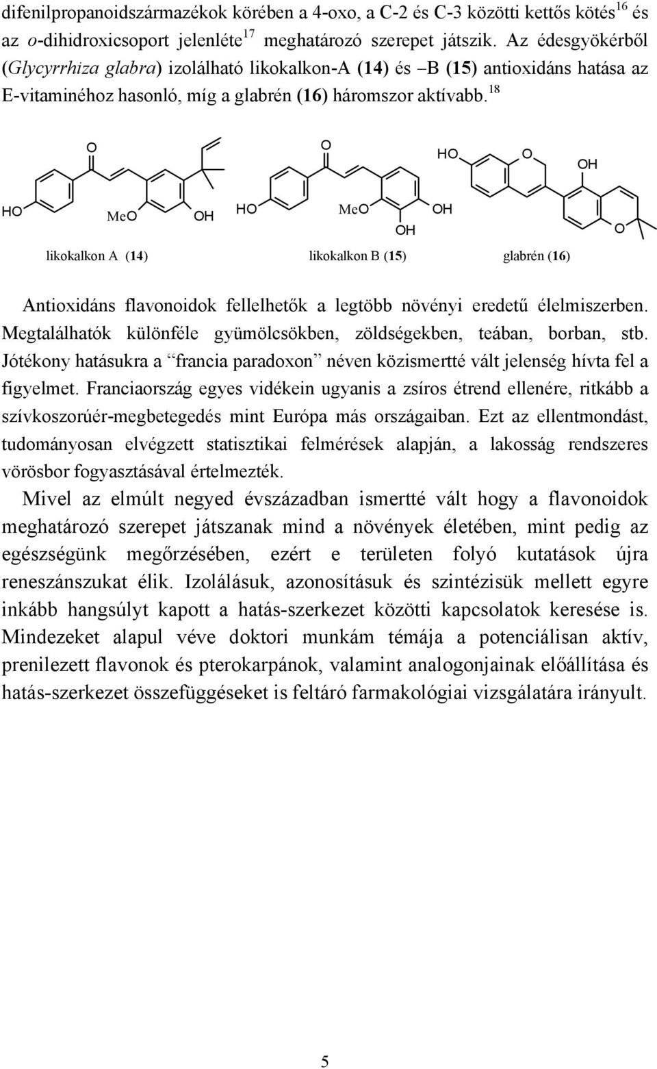 18 Me Me likokalkon A (14) likokalkon B (15) glabrén (16) Antioxidáns flavonoidok fellelhetők a legtöbb növényi eredetű élelmiszerben.