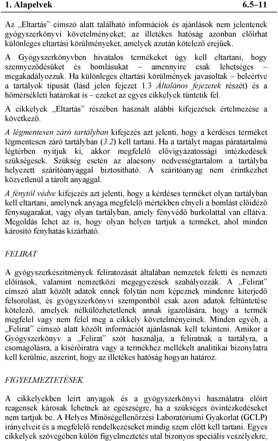 azután kötelező erejűek. A Gyógyszerkönyvben hivatalos termékeket úgy kell eltartani, hogy szennyeződésüket és bomlásukat amennyire csak lehetséges megakadályozzuk.