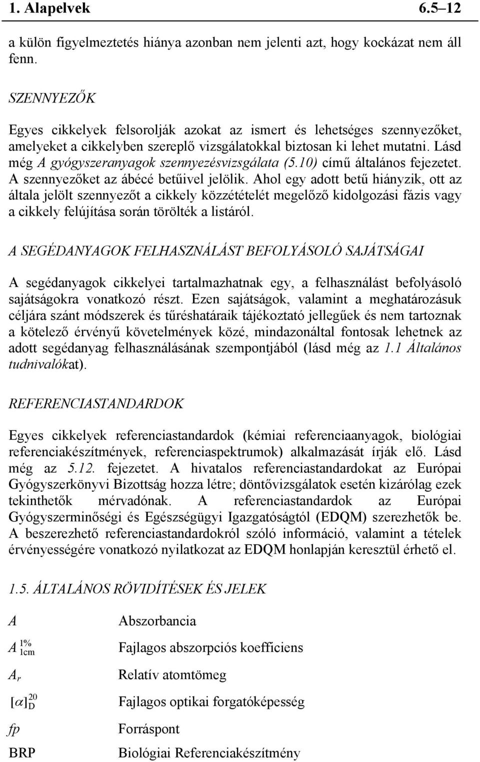 Lásd még A gyógyszeranyagok szennyezésvizsgálata (5.10) című általános fejezetet. A szennyezőket az ábécé betűivel jelölik.