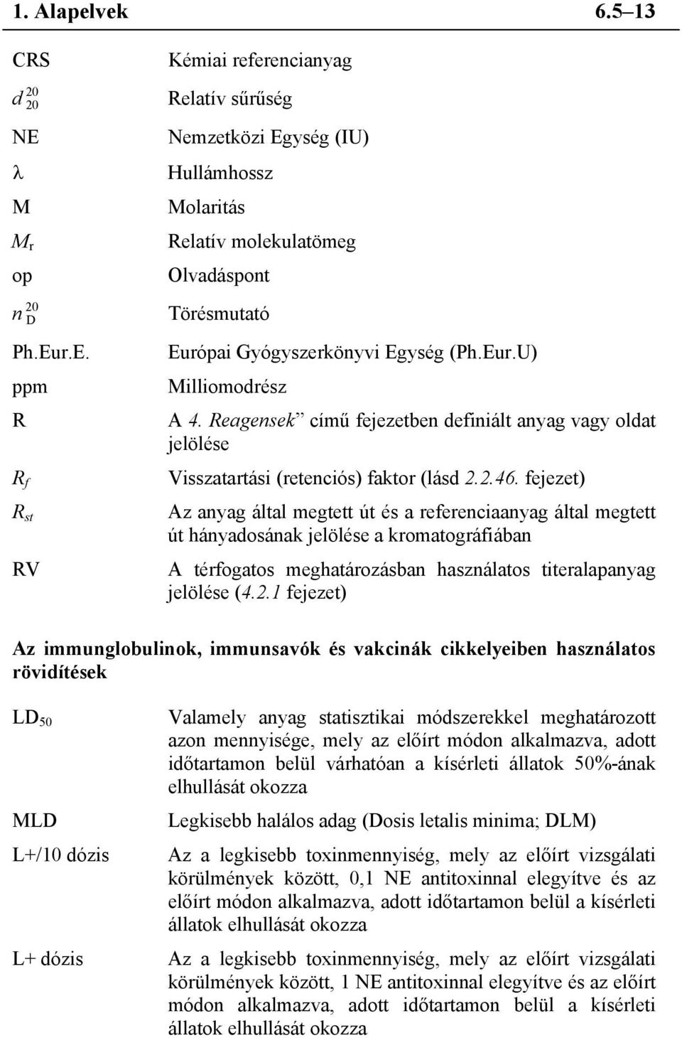 fejezet) R st Az anyag által megtett út és a referenciaanyag által megtett út hányadosának jelölése a kromatográfiában RV A térfogatos meghatározásban használatos titeralapanyag jelölése (4.2.