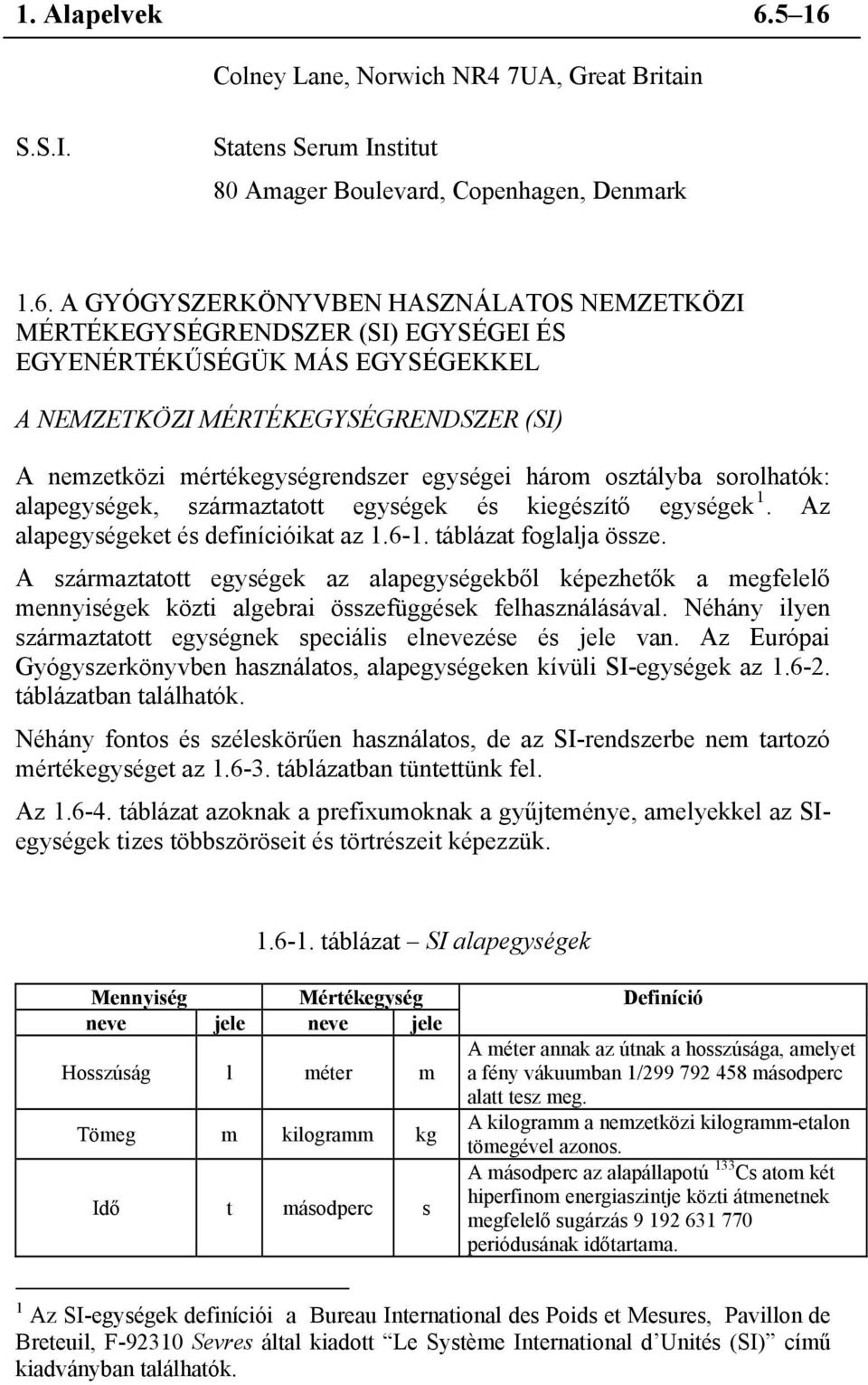 EGYSÉGEI ÉS EGYENÉRTÉKŰSÉGÜK MÁS EGYSÉGEKKEL A NEMZETKÖZI MÉRTÉKEGYSÉGRENDSZER (SI) A nemzetközi mértékegységrendszer egységei három osztályba sorolhatók: alapegységek, származtatott egységek és