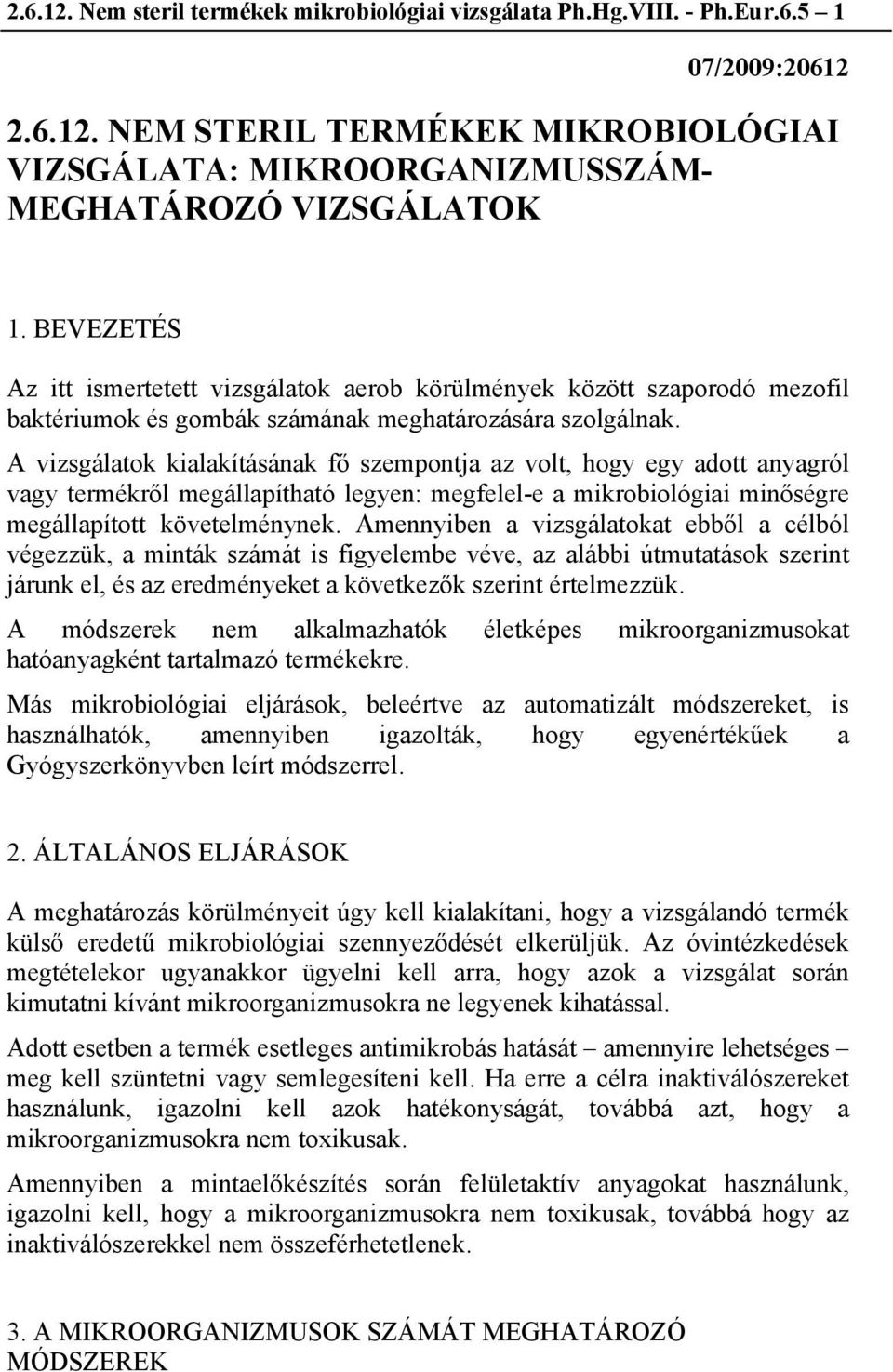 A vizsgálatok kialakításának fő szempontja az volt, hogy egy adott anyagról vagy termékről megállapítható legyen: megfelel-e a mikrobiológiai minőségre megállapított követelménynek.