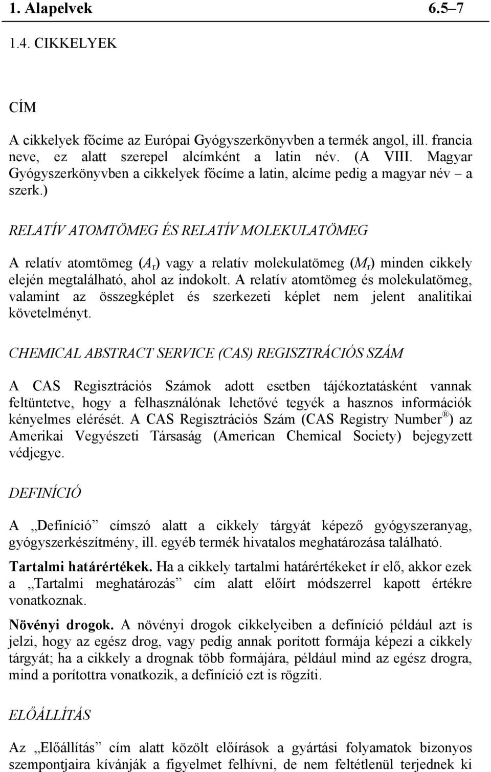 ) RELATÍV ATOMTÖMEG ÉS RELATÍV MOLEKULATÖMEG A relatív atomtömeg (A r ) vagy a relatív molekulatömeg (M r ) minden cikkely elején megtalálható, ahol az indokolt.