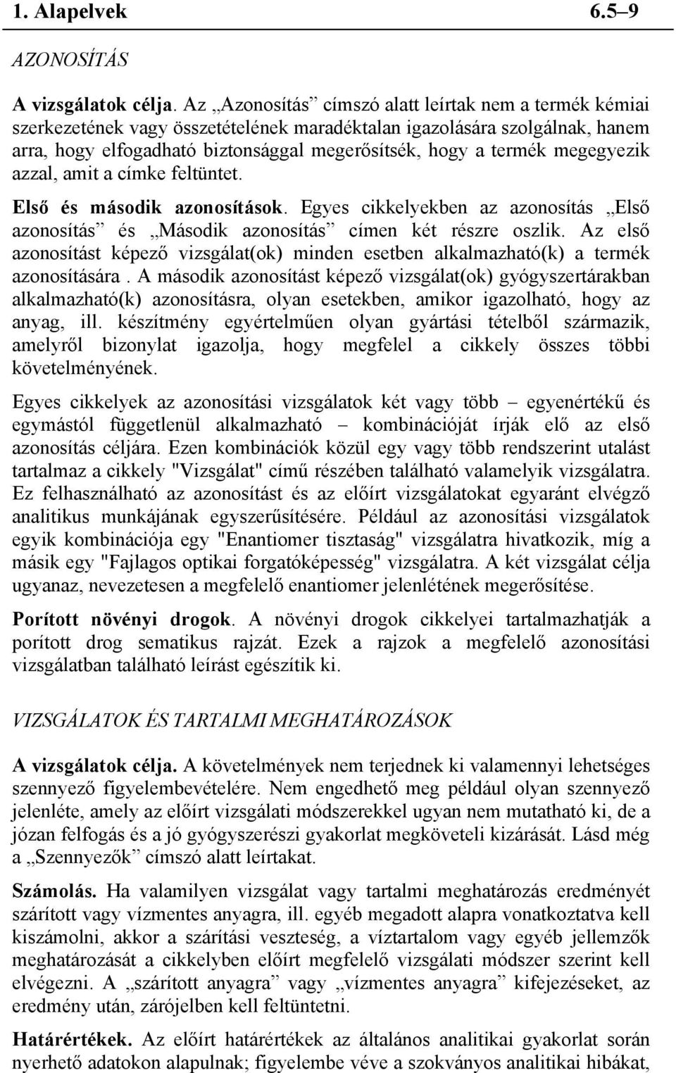 megegyezik azzal, amit a címke feltüntet. Első és második azonosítások. Egyes cikkelyekben az azonosítás Első azonosítás és Második azonosítás címen két részre oszlik.