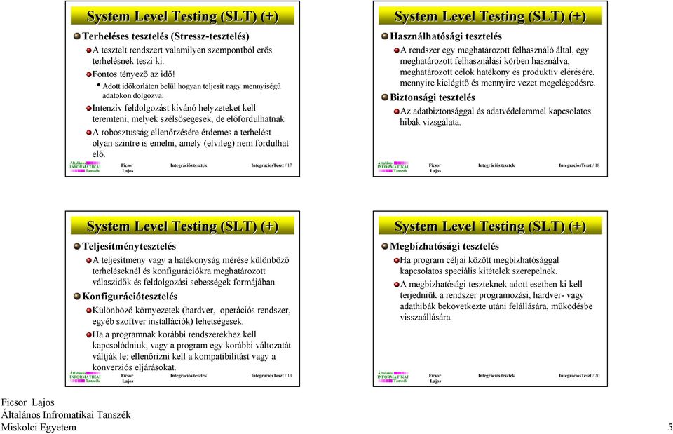 Intenzív feldolgozást kívánó helyzeteket kell teremteni, melyek szélsıségesek, de elıfordulhatnak A robosztusság ellenırzésére érdemes a terhelést olyan szintre is emelni, amely (elvileg) nem