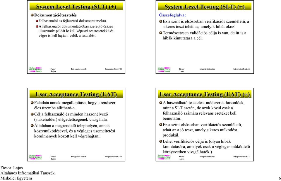 ós tesztek IntegraciosTeszt / 21 ós tesztek IntegraciosTeszt / 22 User Acceptance Testing (UAT) Feladata annak megállapítása, hogy a rendszer éles üzembe állítható-e.