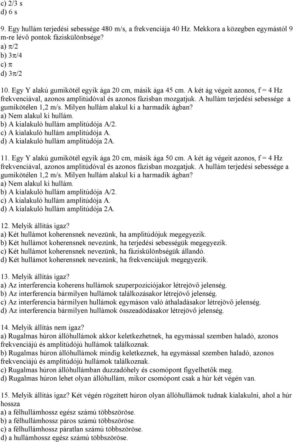 A hullám terjedési sebessége a gumikötélen 1,2 m/s. Milyen hullám alakul ki a harmadik ágban? a) Nem alakul ki hullám. b) A kialakuló hullám amplitúdója A/2. c) A kialakuló hullám amplitúdója A.