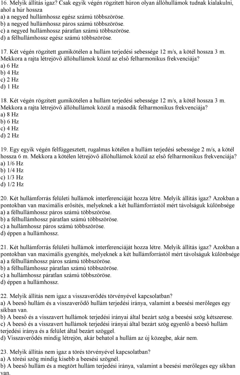 Két végén rögzített gumikötélen a hullám terjedési sebessége 12 m/s, a kötél hossza 3 m. Mekkora a rajta létrejövő állóhullámok közül az első felharmonikus frekvenciája?