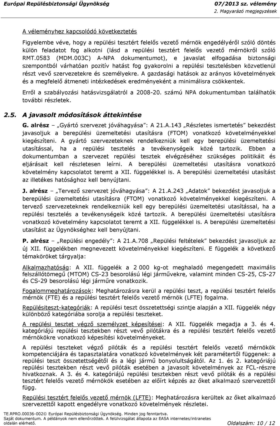 003C) A-NPA dokumentumot), e javaslat elfogadása biztonsági szempontból várhatóan pozitív hatást fog gyakorolni a repülési tesztelésben közvetlenül részt vevő szervezetekre és személyekre.