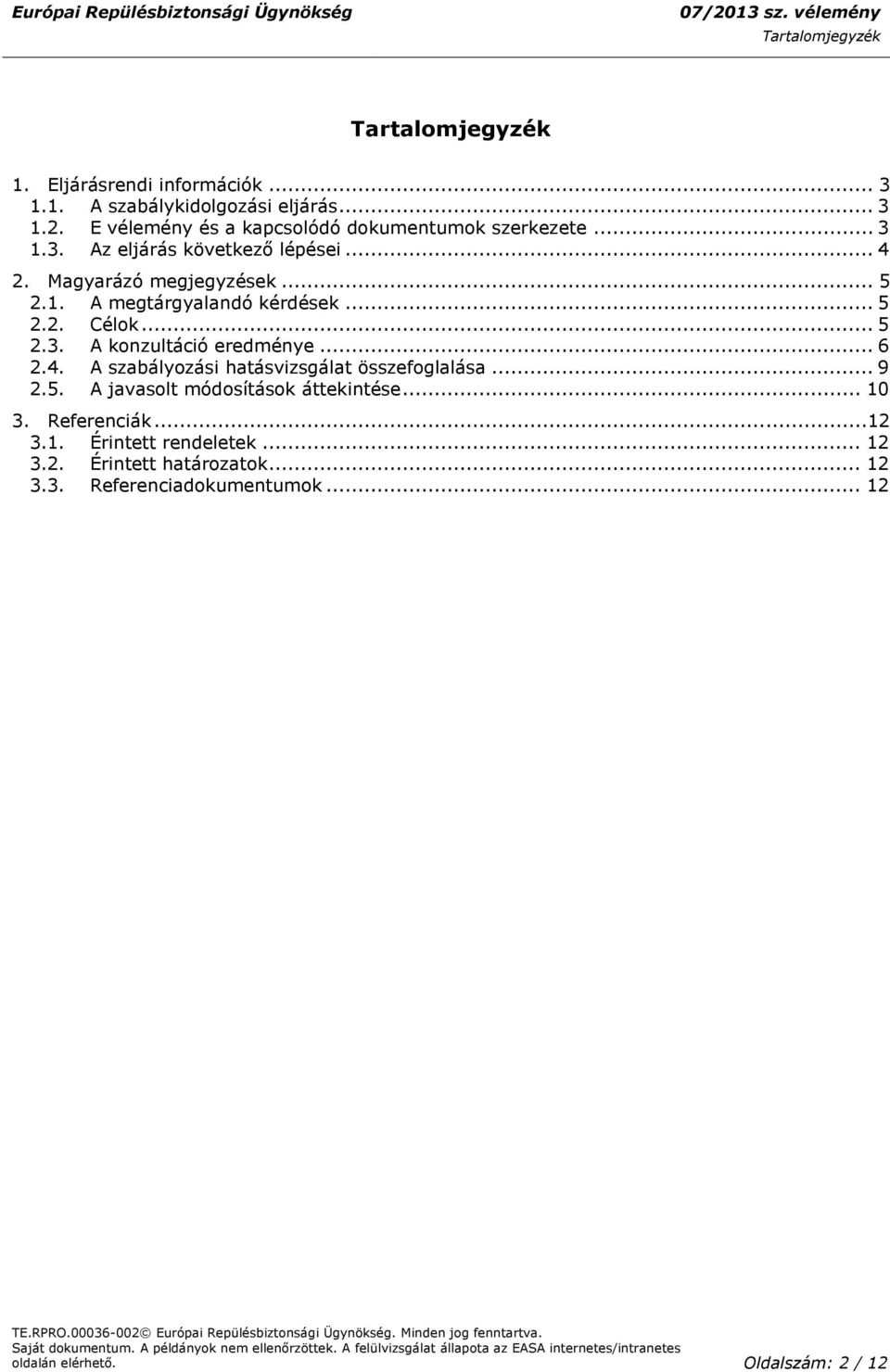 .. 5 2.3. A konzultáció eredménye... 6 2.4. A szabályozási hatásvizsgálat összefoglalása... 9 2.5. A javasolt módosítások áttekintése.