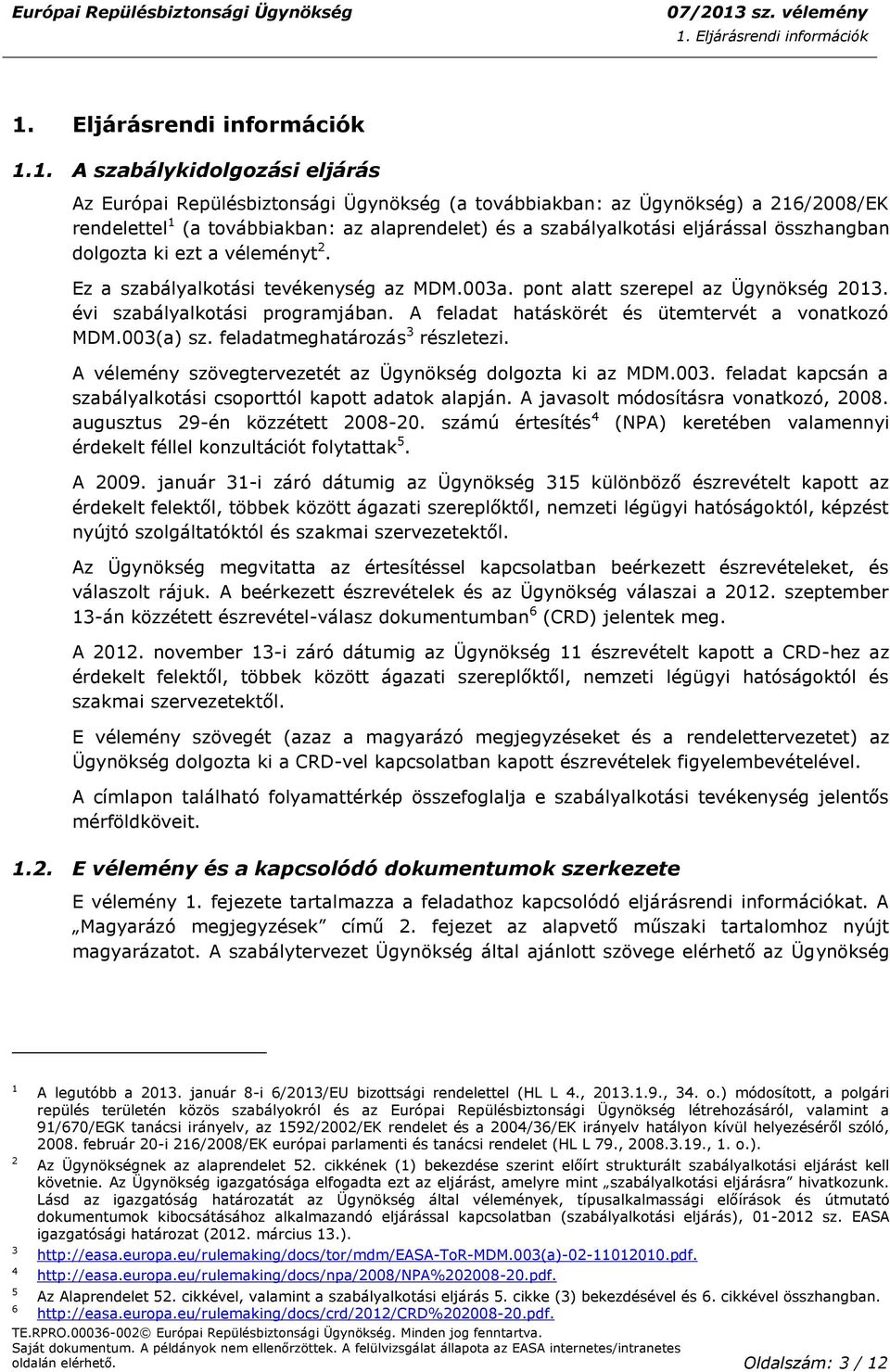 évi szabályalkotási programjában. A feladat hatáskörét és ütemtervét a vonatkozó MDM.003(a) sz. feladatmeghatározás 3 részletezi. A vélemény szövegtervezetét az Ügynökség dolgozta ki az MDM.003. feladat kapcsán a szabályalkotási csoporttól kapott adatok alapján.