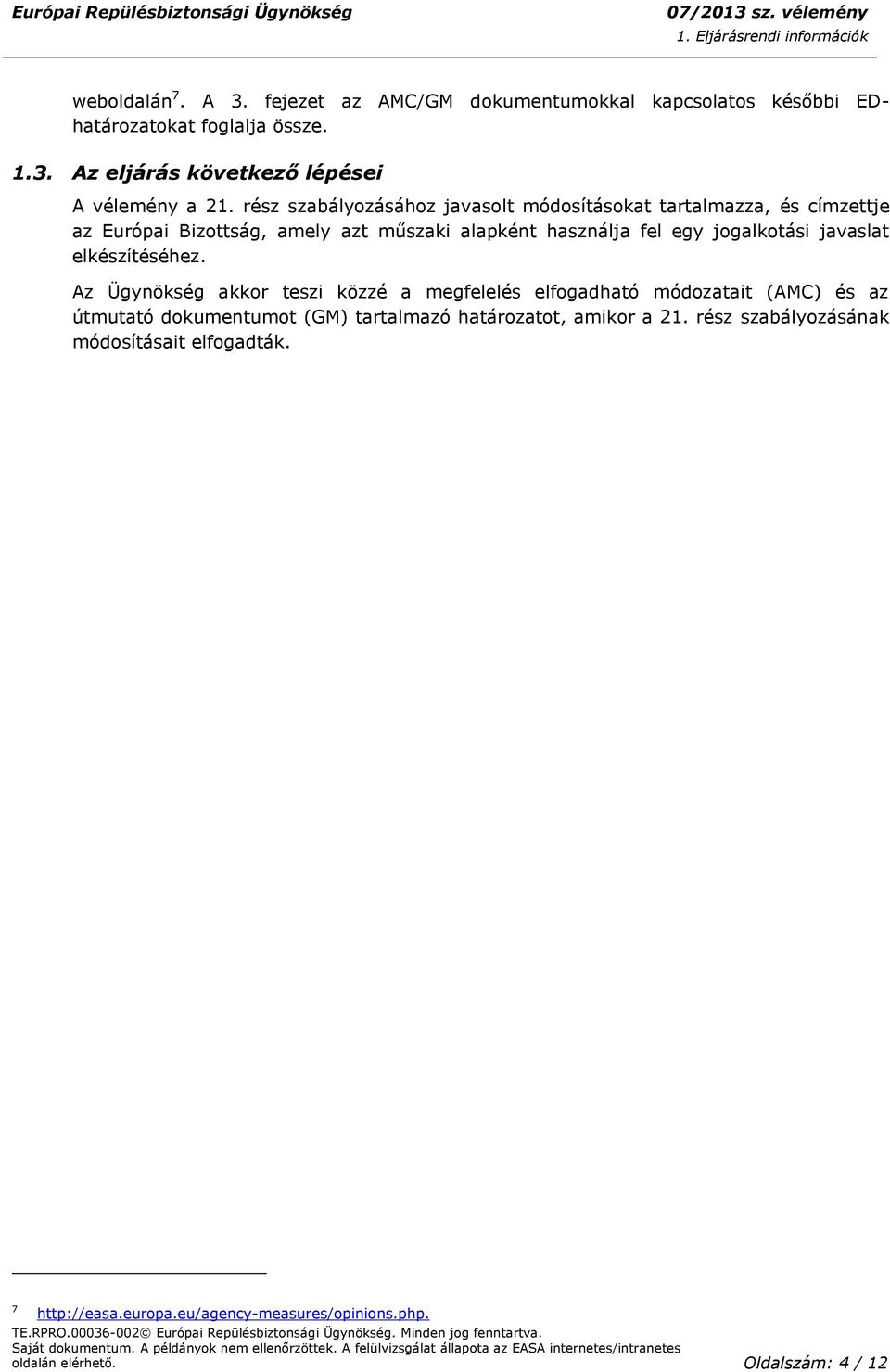 elkészítéséhez. Az Ügynökség akkor teszi közzé a megfelelés elfogadható módozatait (AMC) és az útmutató dokumentumot (GM) tartalmazó határozatot, amikor a 21.