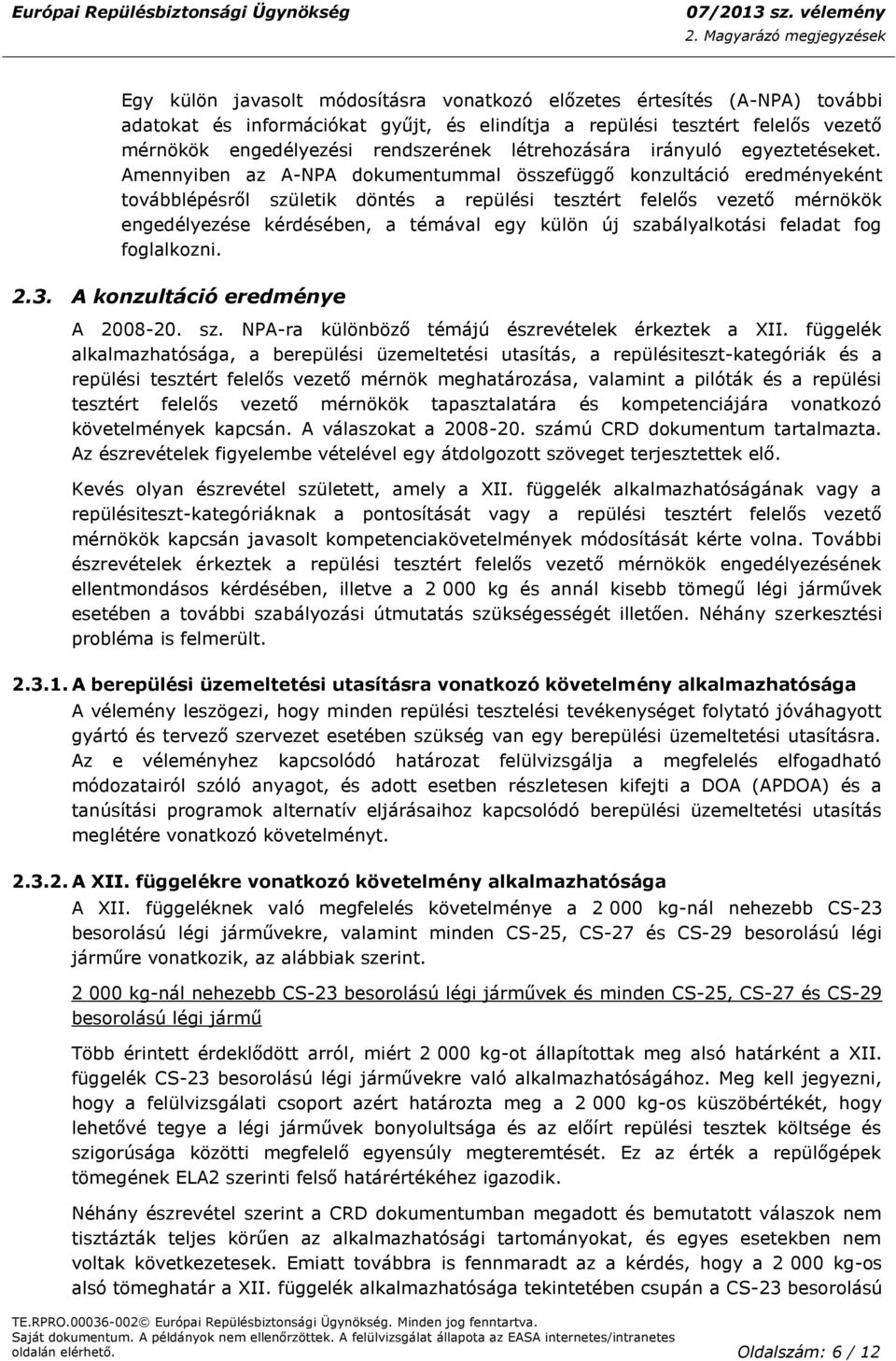 Amennyiben az A-NPA dokumentummal összefüggő konzultáció eredményeként továbblépésről születik döntés a repülési tesztért felelős vezető mérnökök engedélyezése kérdésében, a témával egy külön új