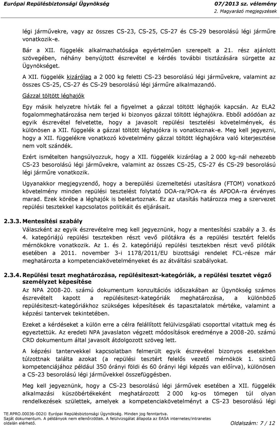 függelék kizárólag a 2 000 kg feletti CS-23 besorolású légi járművekre, valamint az összes CS-25, CS-27 és CS-29 besorolású légi járműre alkalmazandó.