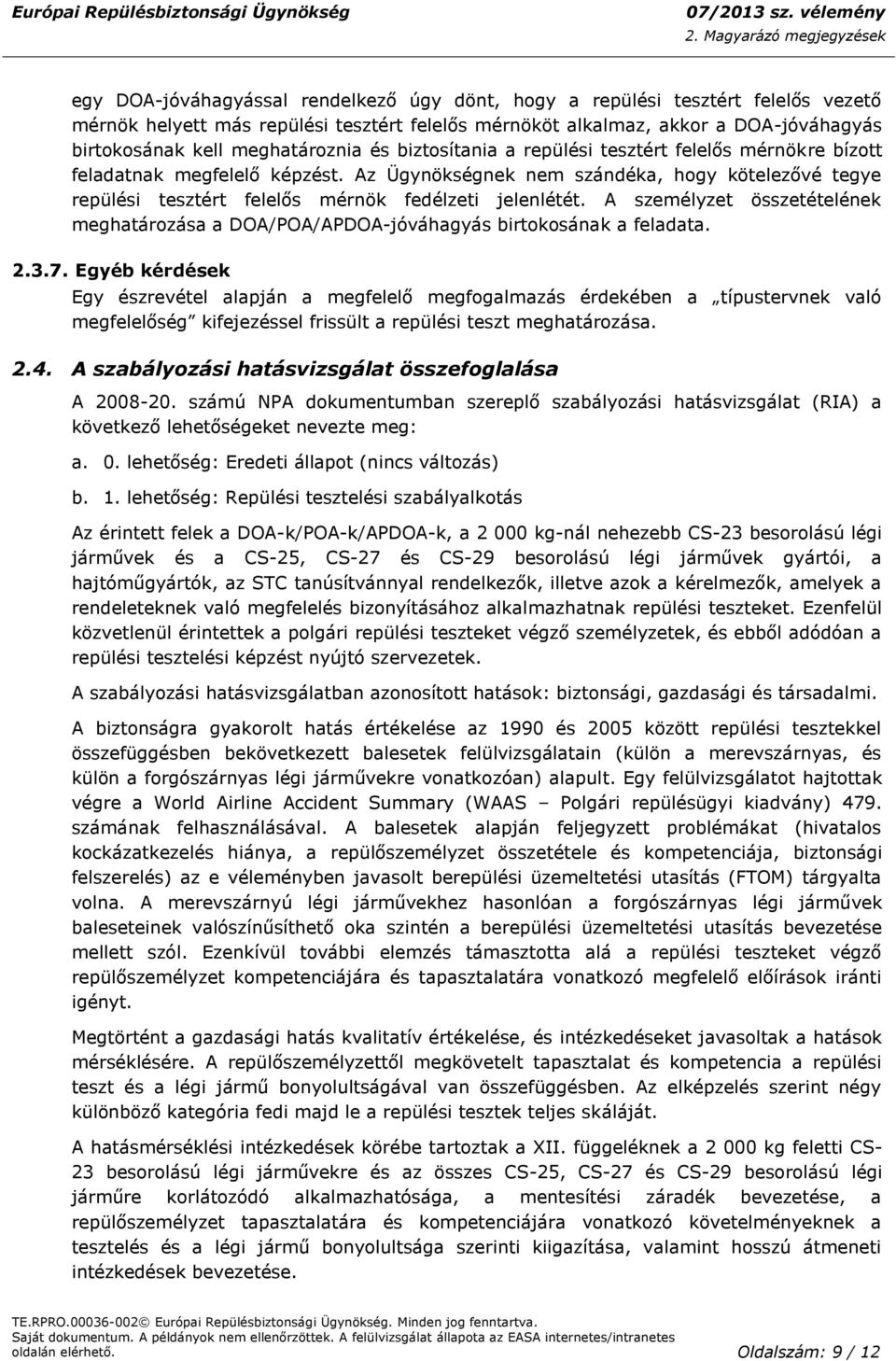 Az Ügynökségnek nem szándéka, hogy kötelezővé tegye repülési tesztért felelős mérnök fedélzeti jelenlétét. A személyzet összetételének meghatározása a DOA/POA/APDOA-jóváhagyás birtokosának a feladata.