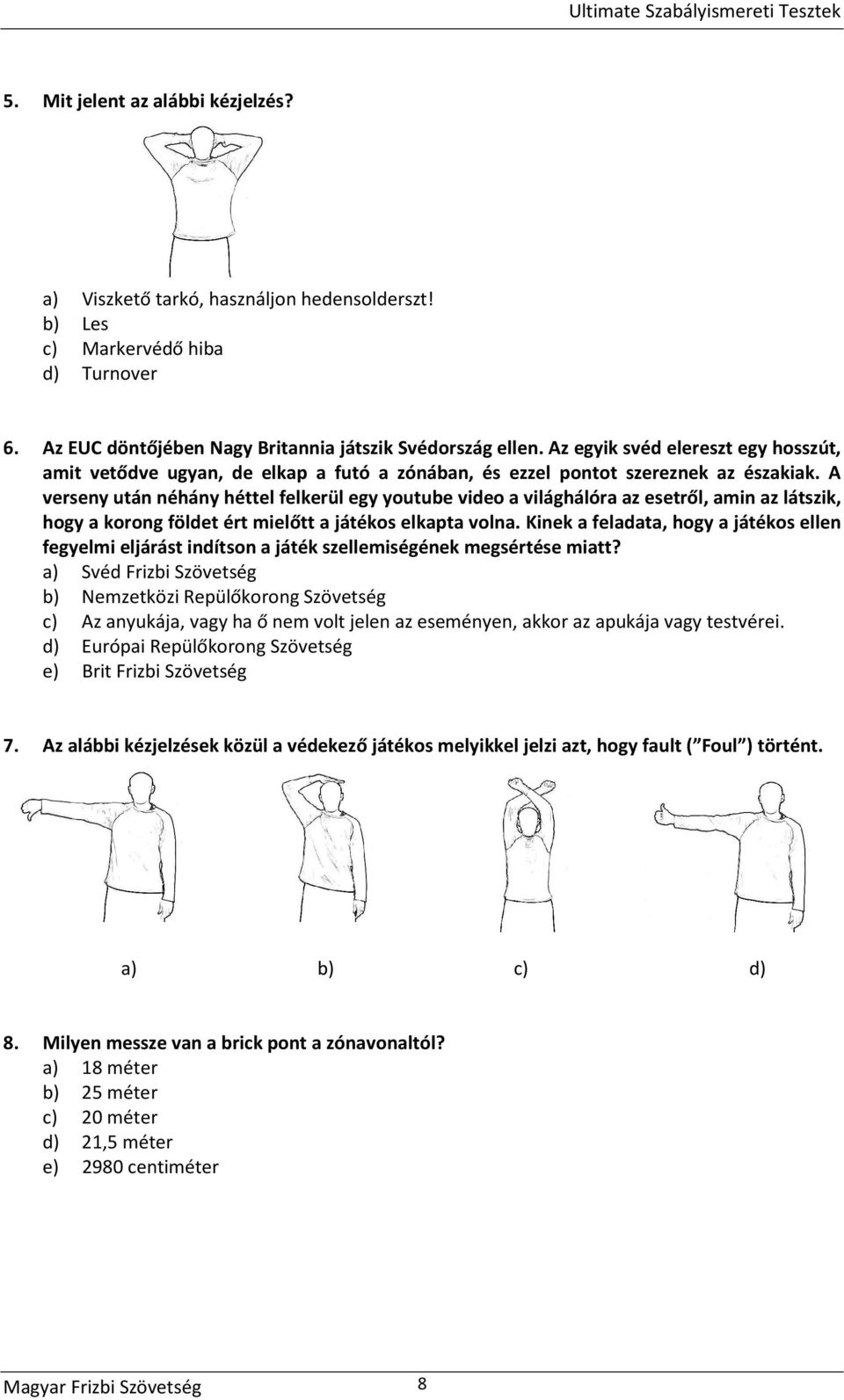 A verseny után néhány héttel felkerül egy youtube video a világhálóra az esetről, amin az látszik, hogy a korong földet ért mielőtt a játékos elkapta volna.