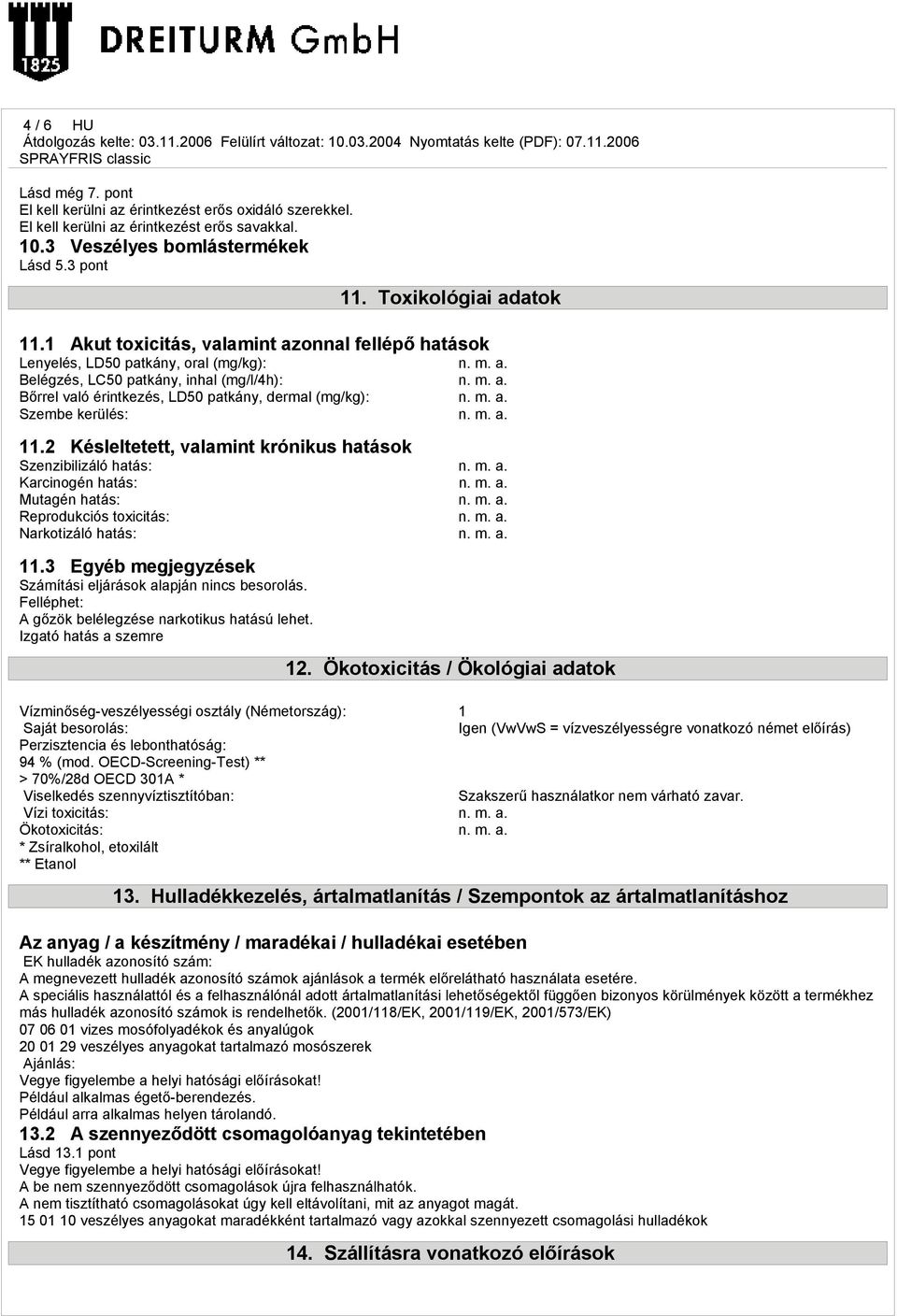 m. a. Szembe kerülés: n. m. a. 11.2 Késleltetett, valamint krónikus hatások Szenzibilizáló hatás: n. m. a. Karcinogén hatás: n. m. a. Mutagén hatás: n. m. a. Reprodukciós toxicitás: n. m. a. Narkotizáló hatás: n.