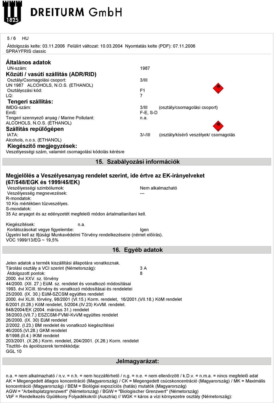 o.s. (ETHANOL) Kiegészítő megjegyzések: Veszélyességi szám, valamint csomagolási kódolás kérésre 3/III F1 15.