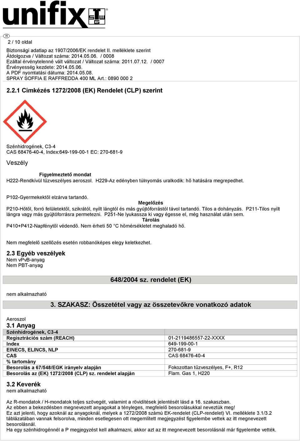 Megelőzés P210-Hőtől, forró felületektől, szikrától, nyílt lángtól és más gyújtóforrástól távol tartandó. Tilos a dohányzás. P211-Tilos nyílt lángra vagy más gyújtóforrásra permetezni.