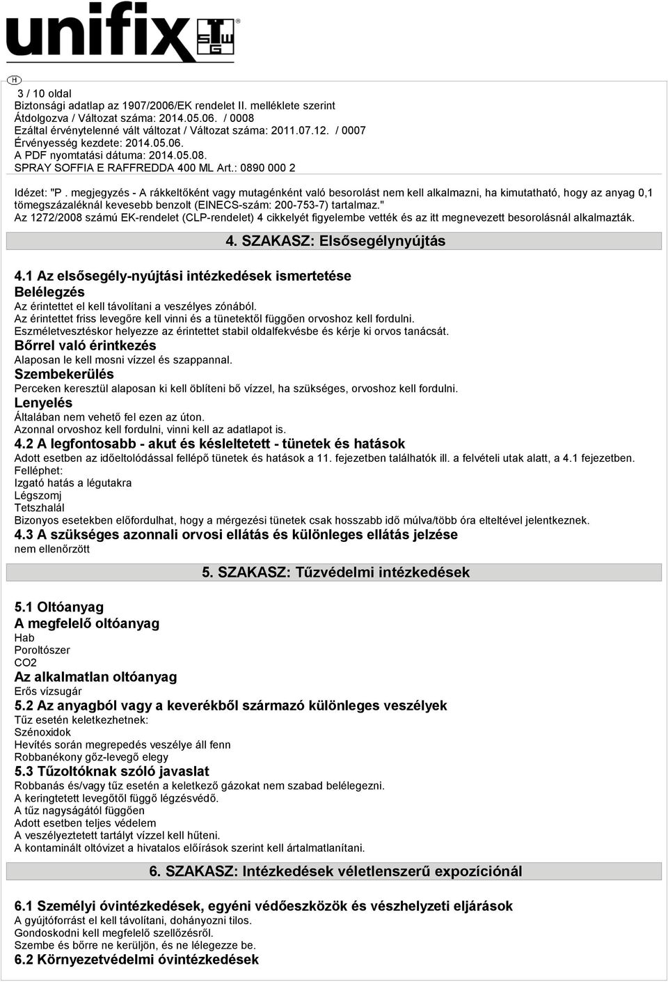 " Az 1272/2008 számú EK-rendelet (CLP-rendelet) 4 cikkelyét figyelembe vették és az itt megnevezett besorolásnál alkalmazták. 4. SZAKASZ: Elsősegélynyújtás 4.