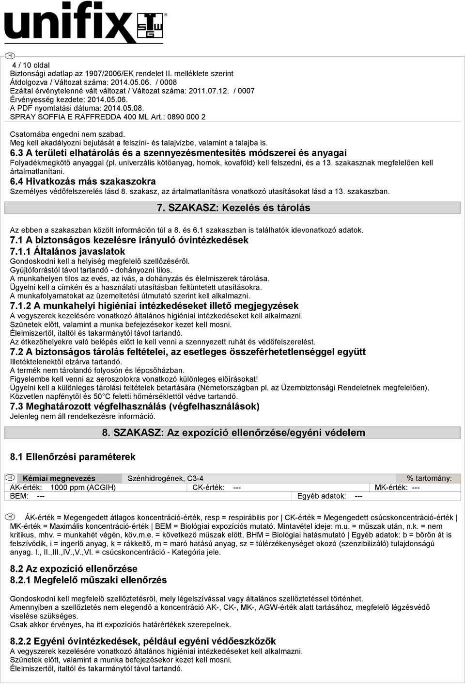 szakasznak megfelelően kell ártalmatlanítani. 6.4 Hivatkozás más szakaszokra Személyes védőfelszerelés lásd 8. szakasz, az ártalmatlanításra vonatkozó utasításokat lásd a 13. szakaszban. 7.