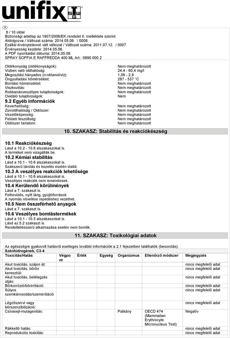 1 Reakciókészség Lásd a 10.2-10.6 alszakaszokat is. A terméket nem vizsgálták be. 10.2 Kémiai stabilitás Lásd a 10.1-10.6 alszakaszokat is. Szakszerű tárolás és kezelés esetén stabil. 10.3 A veszélyes reakciók lehetősége Lásd a 10.