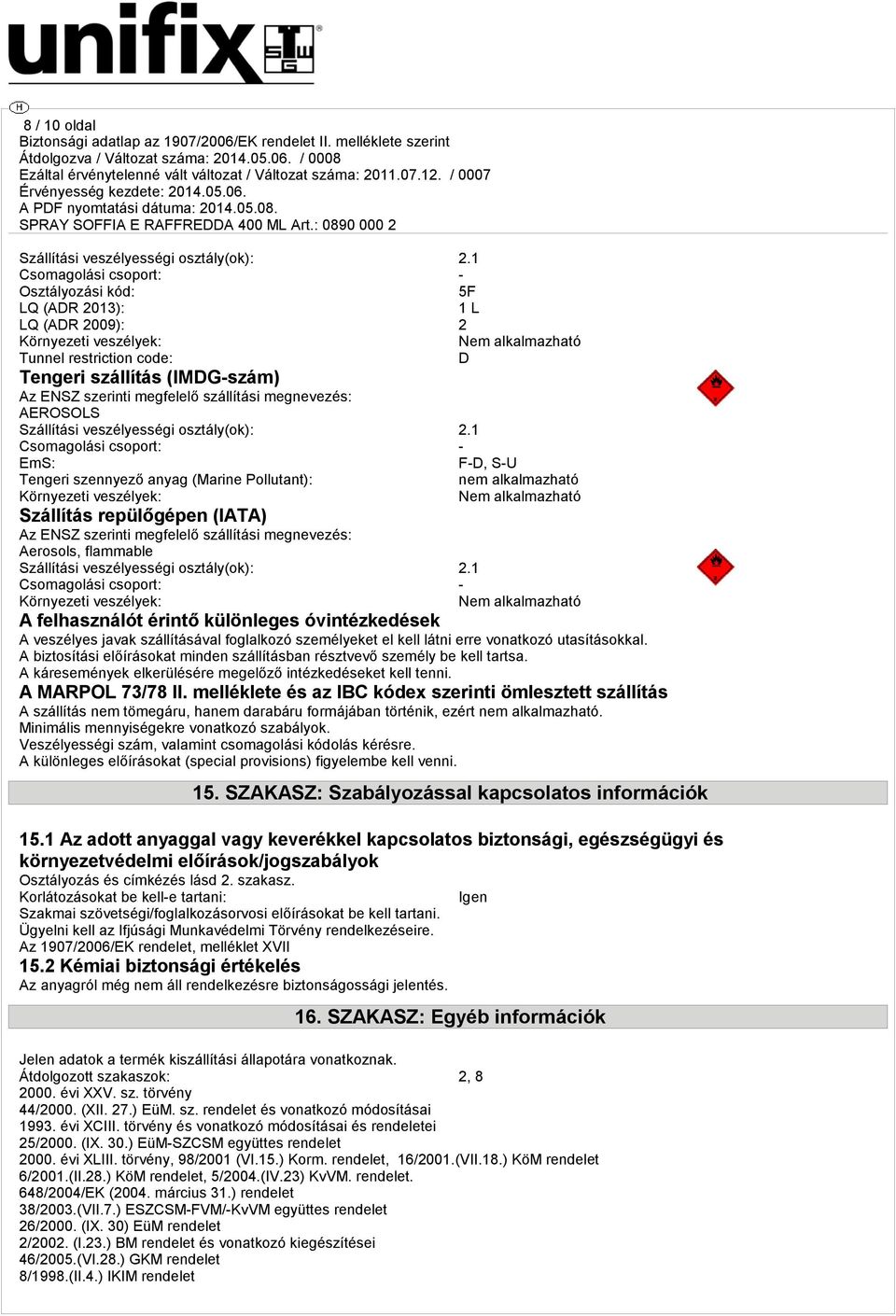 megfelelő szállítási megnevezés: AEROSOLS Szállítási veszélyességi osztály(ok): 2.