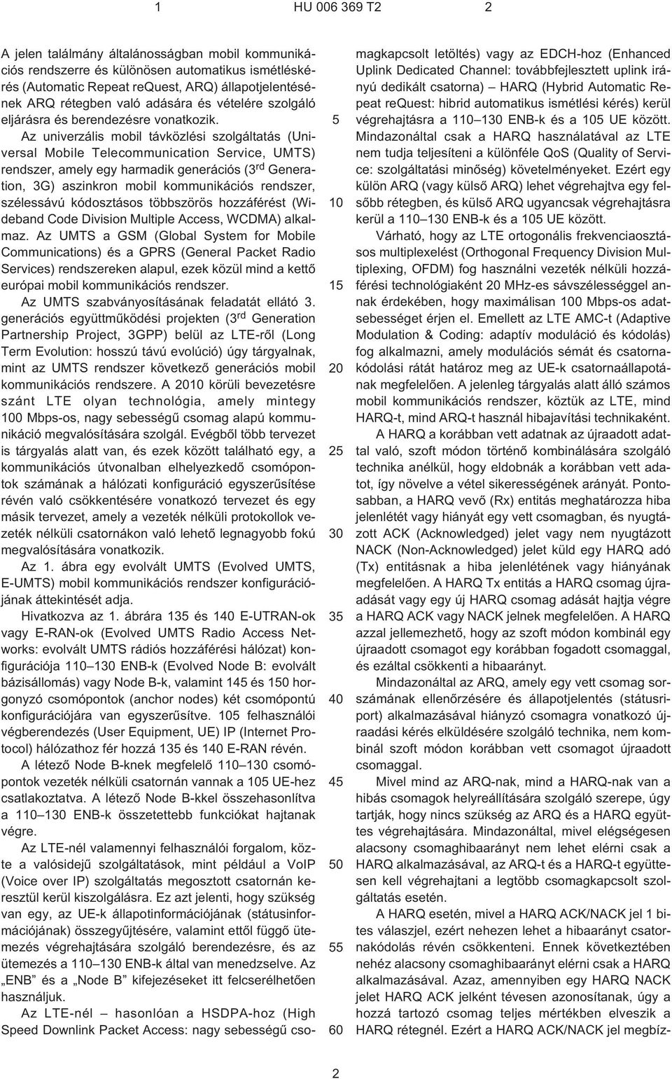 Az univerzális mobil távközlési szolgáltatás (Universal Mobile Telecommunication Service, UMTS) rendszer, amely egy harmadik generációs (3 rd Generation, 3G) aszinkron mobil kommunikációs rendszer,