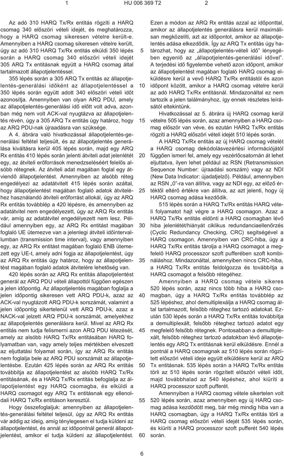 tartalmazott állapotjelentéssel. 3 lépés során a 30 ARQ Tx entitás az állapotjelentés-generálási idõként az állapotjelentéssel a 30 lépés során együtt adott 340 elõszöri vételi idõt azonosítja.