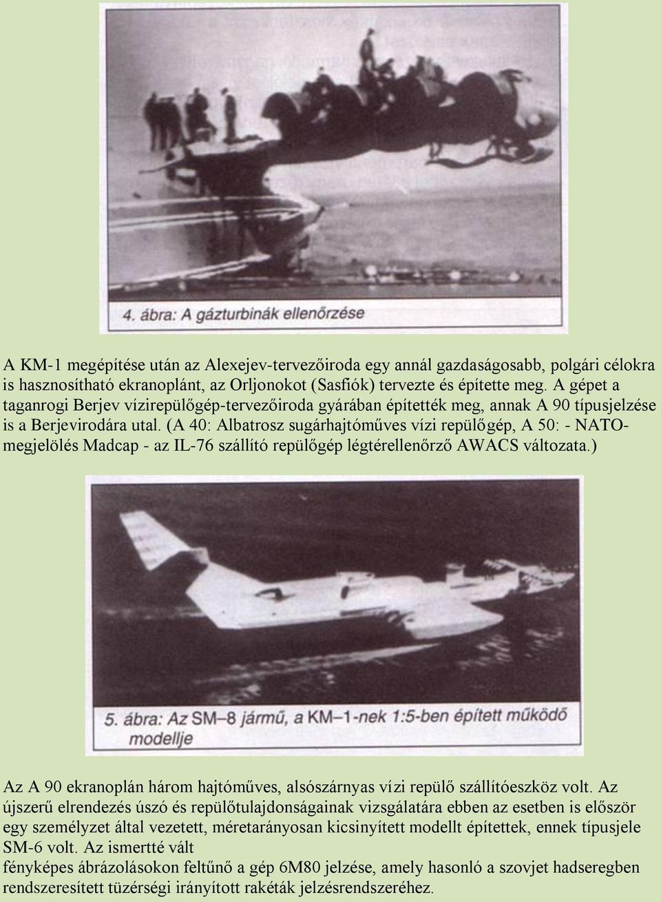 (A 40: Albatrosz sugárhajtóműves vízi repülőgép, A 50: - NATOmegjelölés Madcap - az IL-76 szállító repülőgép légtérellenőrző AWACS változata.