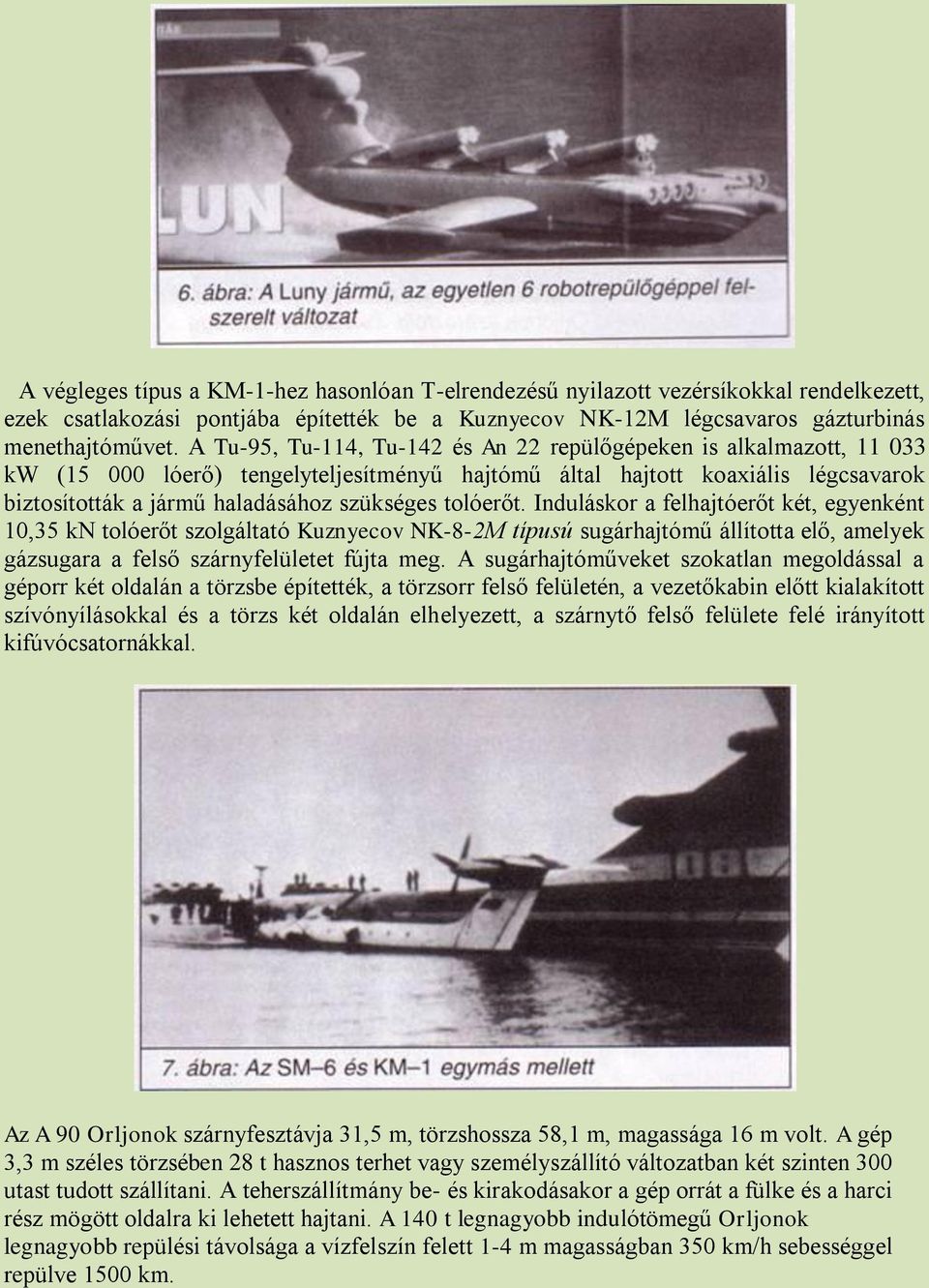 tolóerőt. Induláskor a felhajtóerőt két, egyenként 10,35 kn tolóerőt szolgáltató Kuznyecov NK-8-2M típusú sugárhajtómű állította elő, amelyek gázsugara a felső szárnyfelületet fújta meg.