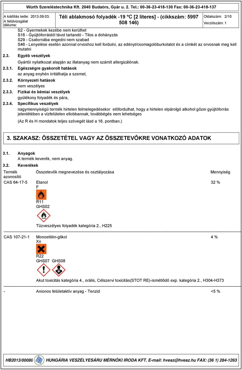 az edényt/csomagolóburkolatot és a címkét az orvosnak meg kell mutatni Egyéb veszélyek Gyártói nyilatkozat alapján az illatanyag nem számít allergizálónak.