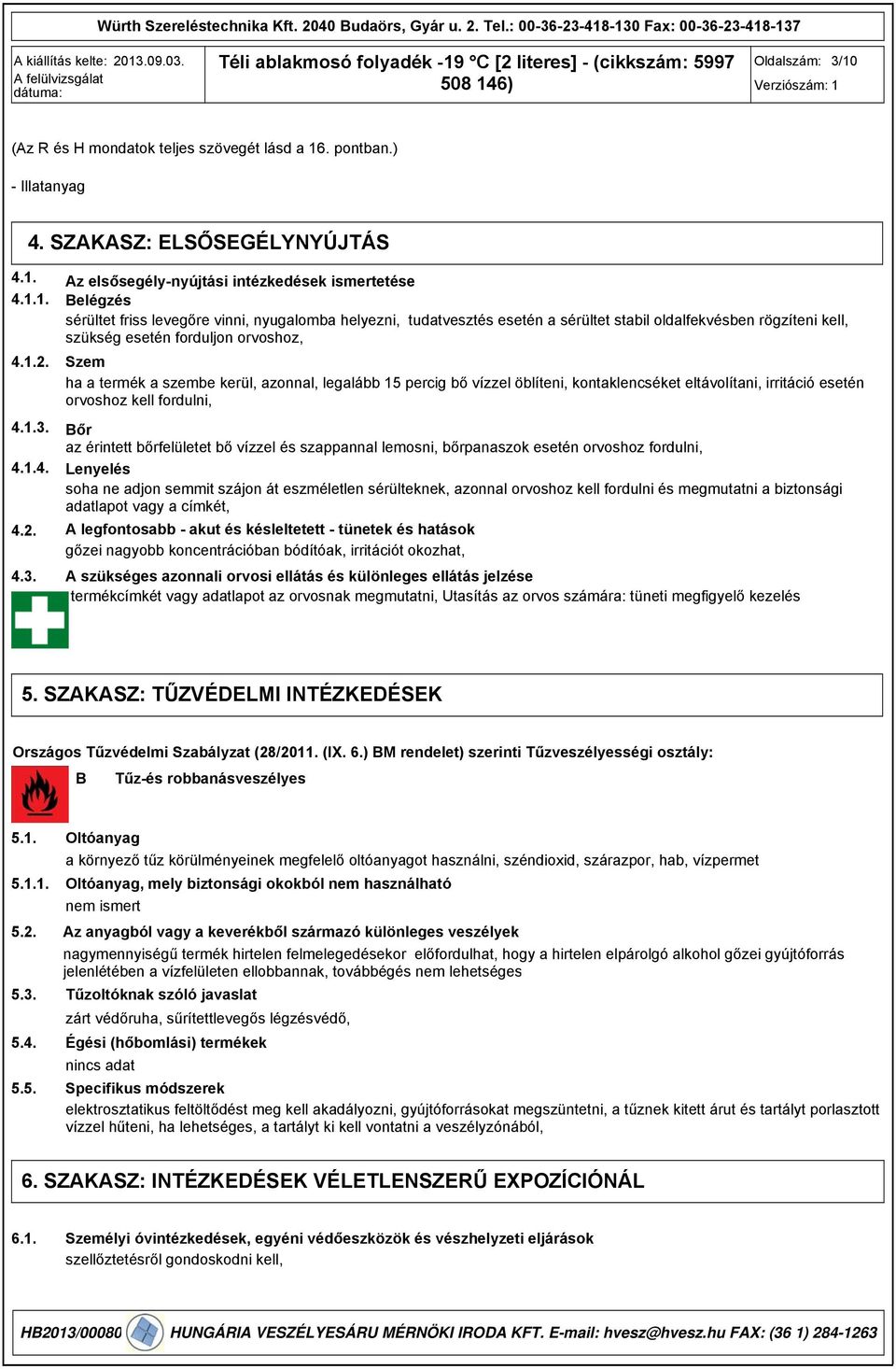 1.4. Lenyelés soha ne adjon semmit szájon át eszméletlen sérülteknek, azonnal orvoshoz kell fordulni és megmutatni a biztonsági adatlapot vagy a címkét, 4.2.