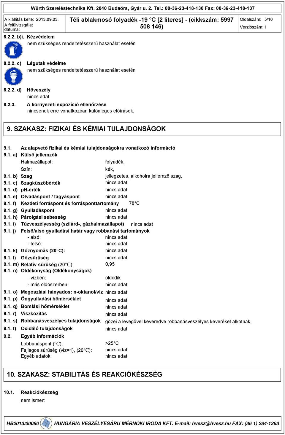 1. c) Szagküszöbérték 9.1. d) ph-érték 9.1. e) Olvadáspont / fagyáspont 9.1. f) Kezdeti forráspont és forrásponttartomány 78 C 9.1. g) Gyulladáspont 9.1. h) Párolgási sebesség 9.1. i) Tűzveszélyesség (szilárd-, gázhalmazállapot) 9.