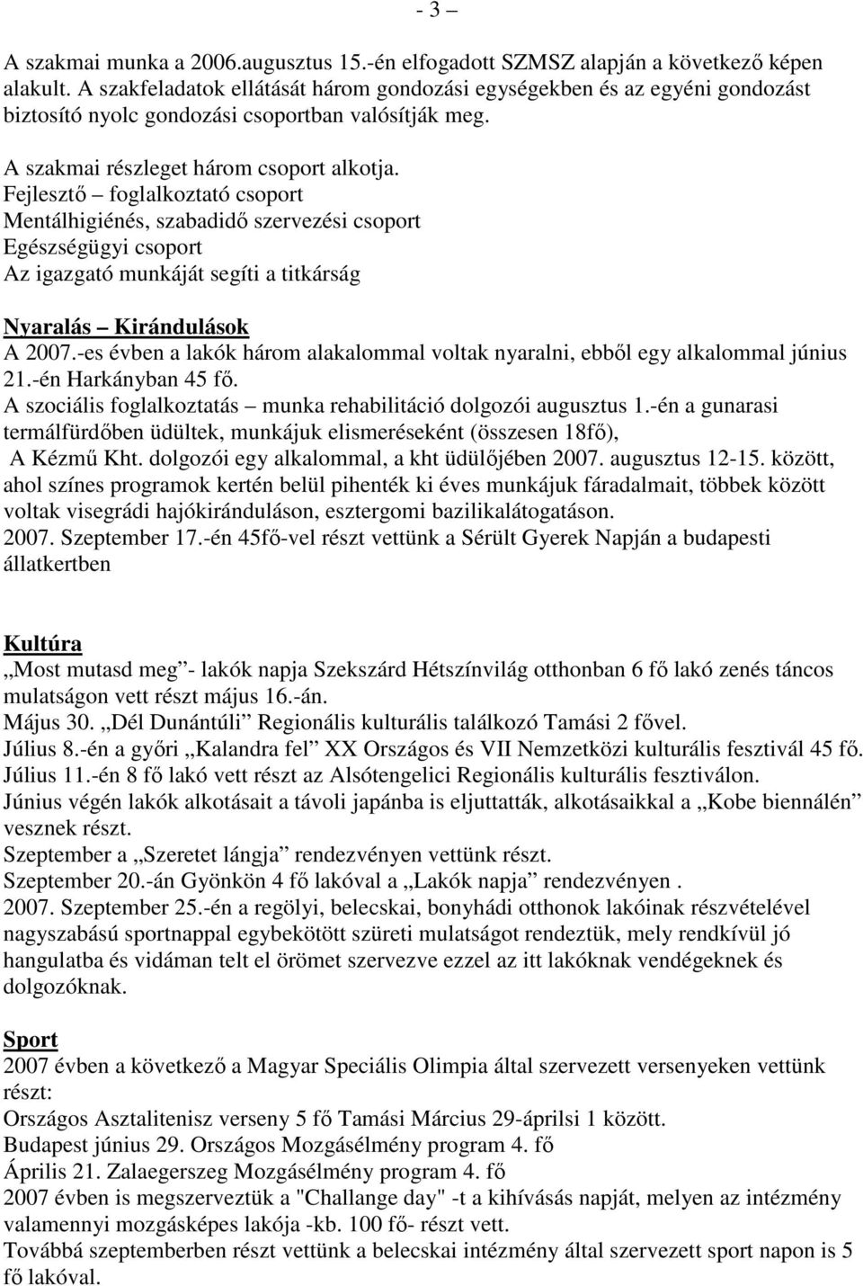 Fejlesztő foglalkoztató csoport Mentálhigiénés, szabadidő szervezési csoport Egészségügyi csoport Az igazgató munkáját segíti a titkárság Nyaralás Kirándulások A 2007.