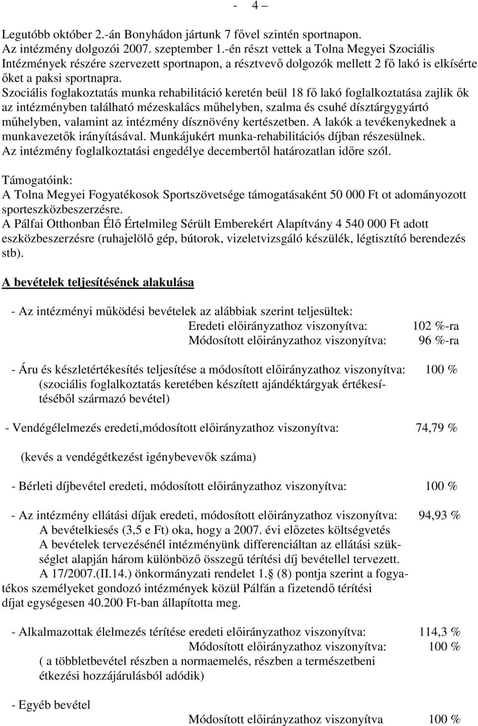 Szociális foglakoztatás munka rehabilitáció keretén beül 18 fő lakó foglalkoztatása zajlik ők az intézményben található mézeskalács műhelyben, szalma és csuhé dísztárgygyártó műhelyben, valamint az