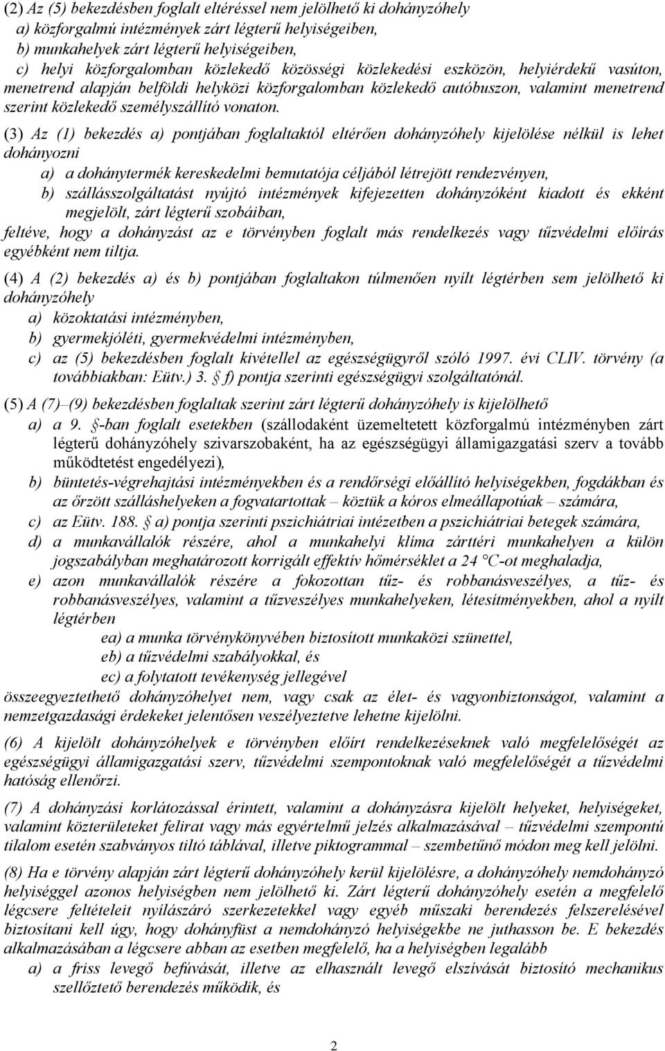 (3) Az (1) bekezdés a) pontjában foglaltaktól eltérően dohányzóhely kijelölése nélkül is lehet dohányozni a) a dohánytermék kereskedelmi bemutatója céljából létrejött rendezvényen, b)