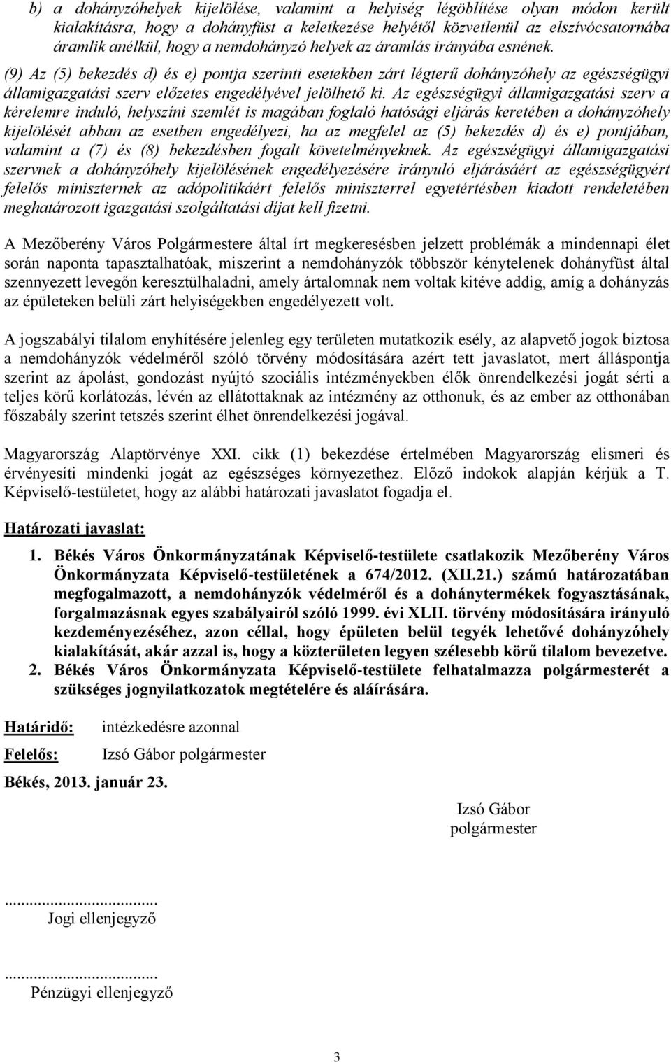 (9) Az (5) bekezdés d) és e) pontja szerinti esetekben zárt légterű dohányzóhely az egészségügyi államigazgatási szerv előzetes engedélyével jelölhető ki.