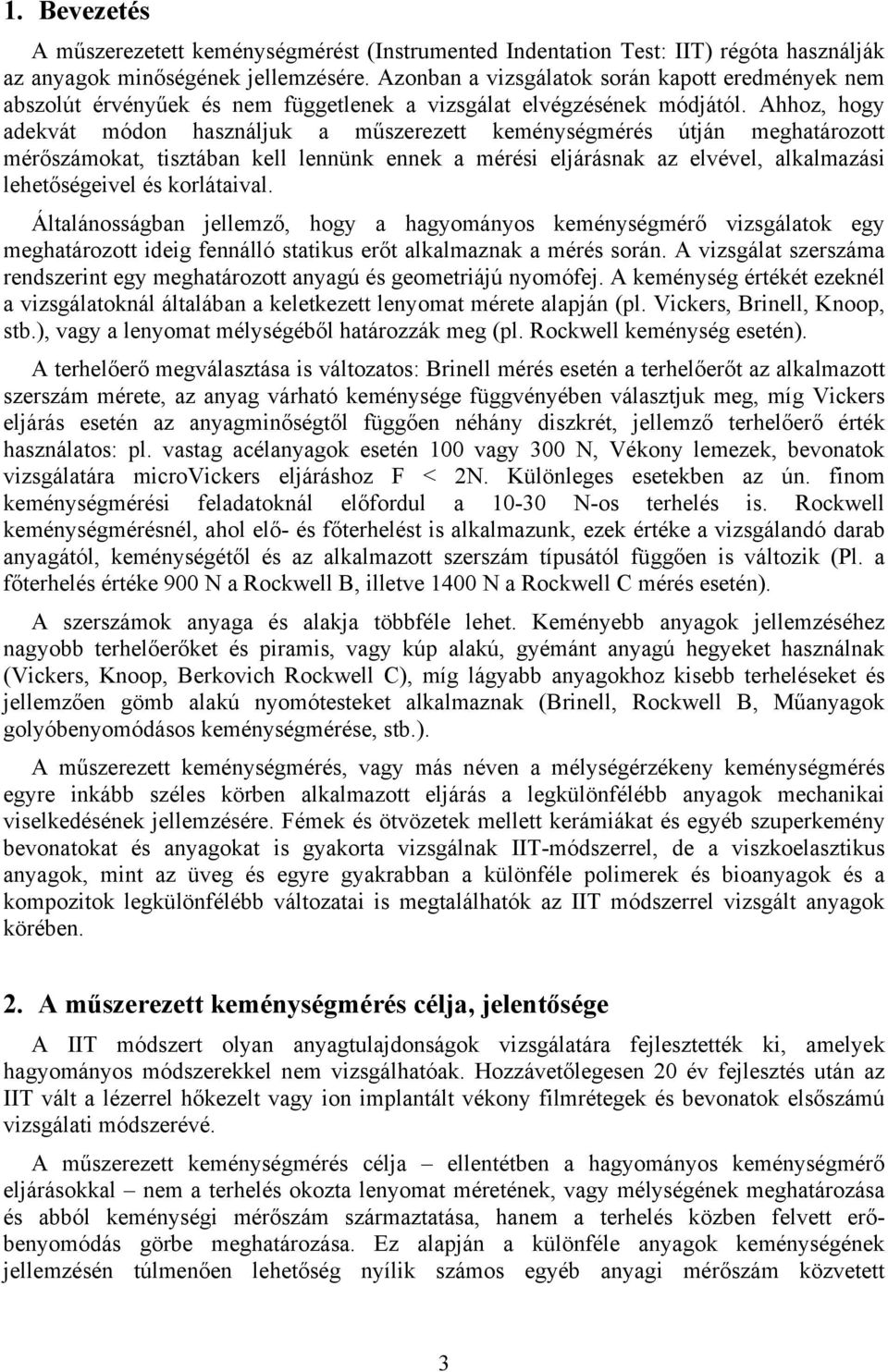 Ahhoz, hogy adekvát módon használjuk a műszerezett keménységmérés útján meghatározott mérőszámokat, tisztában kell lennünk ennek a mérési eljárásnak az elvével, alkalmazási lehetőségeivel és