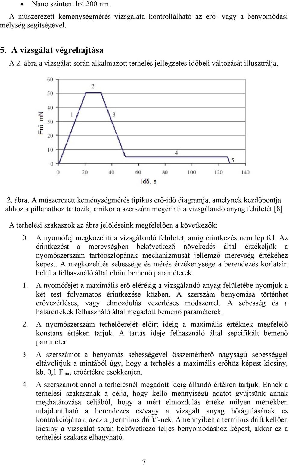 A műszerezett keménységmérés tipikus erő-idő diagramja, amelynek kezdőpontja ahhoz a pillanathoz tartozik, amikor a szerszám megérinti a vizsgálandó anyag felületét [8] A terhelési szakaszok az ábra