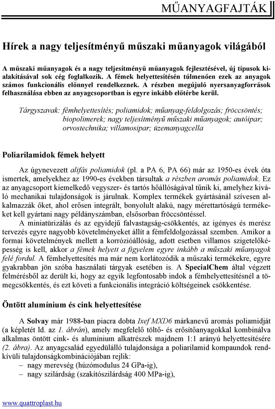 A részben megújuló nyersanyagforrások felhasználása ebben az anyagcsoportban is egyre inkább előtérbe kerül.