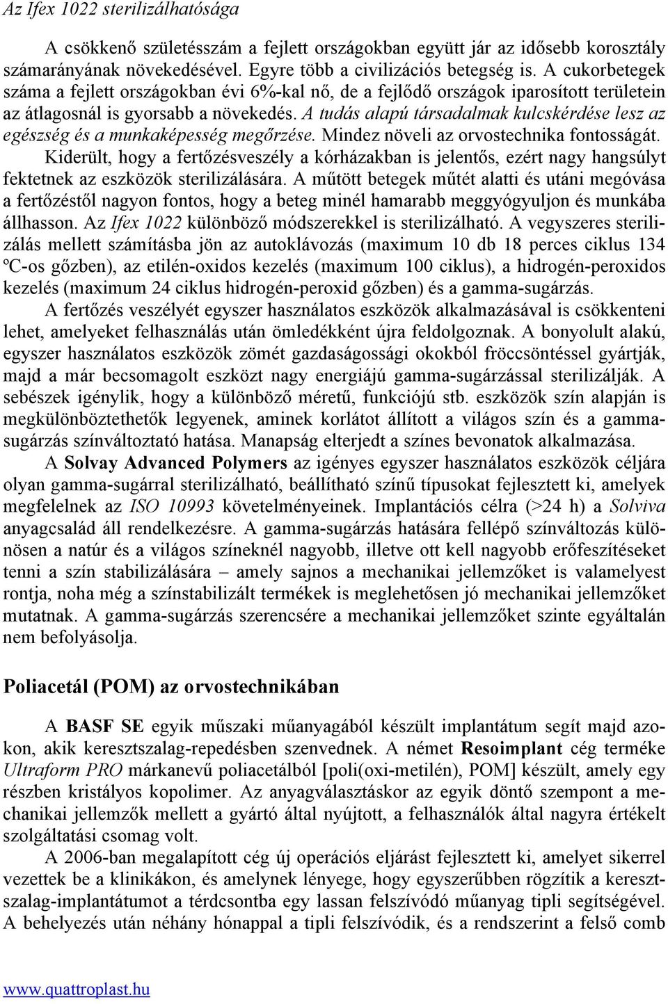 A tudás alapú társadalmak kulcskérdése lesz az egészség és a munkaképesség megőrzése. Mindez növeli az orvostechnika fontosságát.