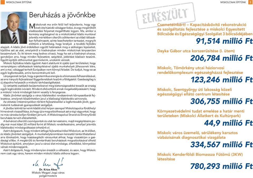 Ma, amikor a kormány segítségével és a miskolciakkal közös munkával jelentős mértékben sikerült csökkenteni az előző időszakban felhalmozott, szinte kezelhetetlen tartozást, megnyílt előttünk a