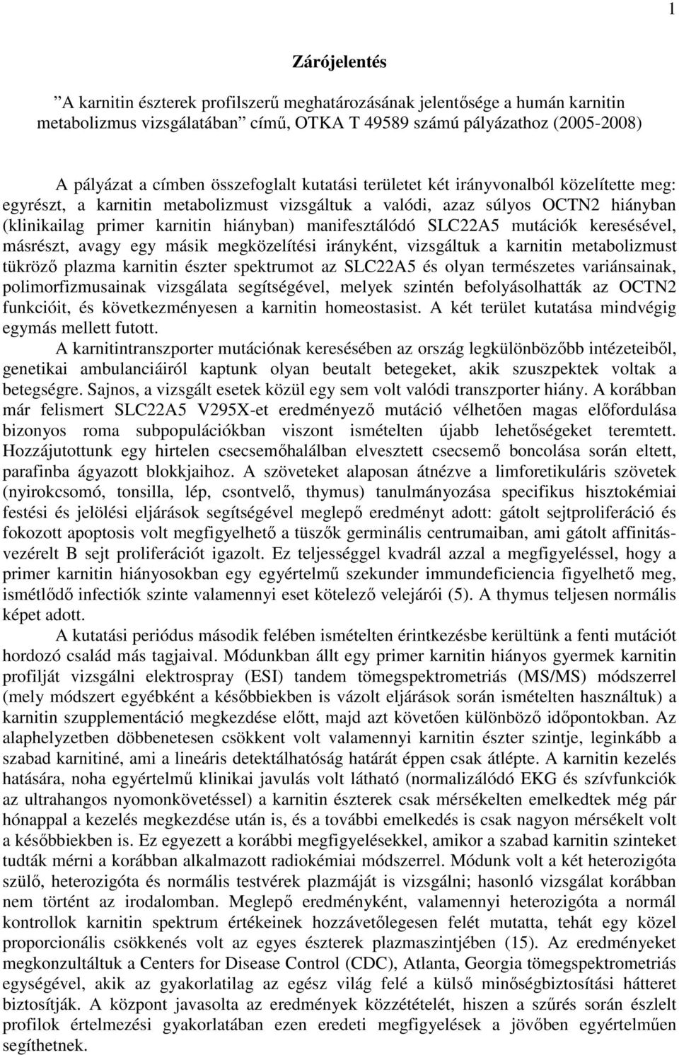 manifesztálódó SLC22A5 mutációk keresésével, másrészt, avagy egy másik megközelítési irányként, vizsgáltuk a karnitin metabolizmust tükröző plazma karnitin észter spektrumot az SLC22A5 és olyan