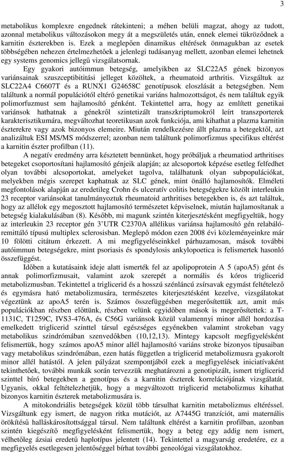 Egy gyakori autóimmun betegség, amelyikben az SLC22A5 gének bizonyos variánsainak szuszceptibititási jelleget közöltek, a rheumatoid arthritis.