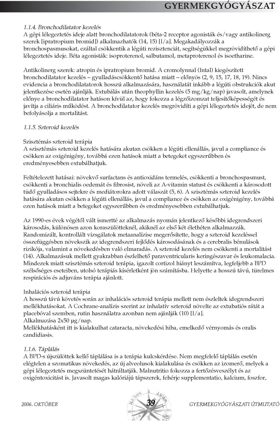 Megakadályozzák a bronchospasmusokat, ezáltal csökkentik a légúti rezisztenciát, segítségükkel megrövidíthetõ a gépi lélegeztetés ideje.