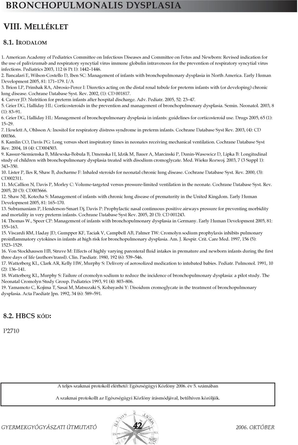 intravenous for the prevention of respiratory syncytial virus infections. Pediatrics 2003, 112 (6 Pt 1): 1442 1446. 2. Bancalari E, Wilson-Costello D, Iben SC: Management of infants with bronchopulmonary dysplasia in North America.